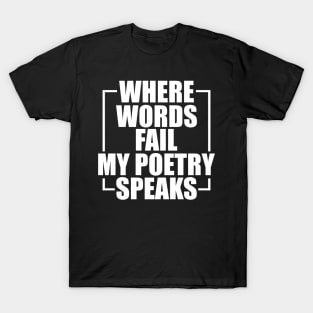 Poetry - Where words fail my poetry speaks w T-Shirt